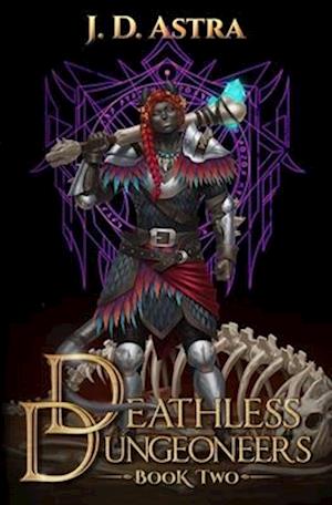 Deathless Dungeoneers - Book Two: A LitRPG Dungeon Diver Adventure