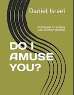 DO I AMUSE YOU?: An Original Screenplay Filled with Comedy Sketches 