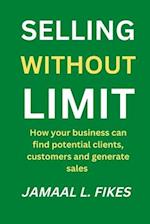 Selling without limit : How can your business find potential clients, customers and generate sales 