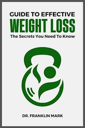 GUIDE TO EFFECTIVE WEIGHT LOSS: The Secrets You Need To Know