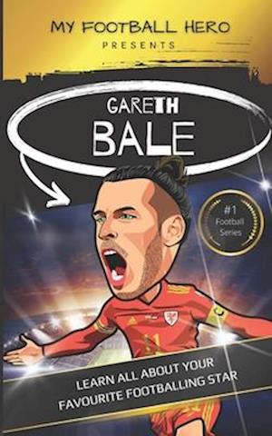 My Football Hero: Gareth Bale: Learn all about your favourite footballing star