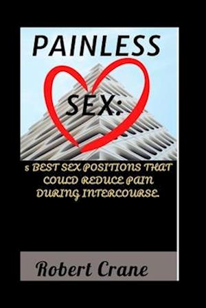 PAINLESS SEX:: 5 Best Sex Positions That Could Reduce Pain During Intercourse.