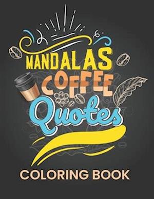 Mandalas coffee quotes coloring book: mindfulness, relax and stress relieving