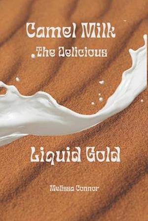 Camel Milk the Delicious Liquid Gold : A healthier alternative