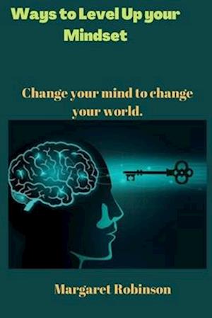 Ways to Level Up your Mindset: Change your mind to change your world.