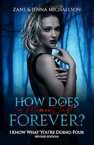 HOW DOES A MOMENT LAST FOREVER?: I Know What You're Doing: Four (REVISED EDITION)