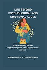 LIFE BEYOND PSYCHOLOGICAL AND EMOTIONAL ABUSE: Recovering From Psychological And Emotional Abuse 