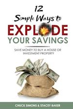 12 Simple Ways To Explode Your Savings: Save Money to Buy a House or Investment Property 