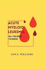 ALL YOU NEED TO KNOW ABOUT ACUTE MYELOID LEUKEMIA 