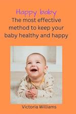 Happy baby : The most effective method to keep your baby healthy and happy 