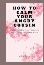 How to calm your angry cousin : understanding your cousins and living at peace with them 