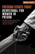 Freedom Starts Today! Devotional for Women in Prison: Learn How You Can Find Freedom in JESUS CHRIST 