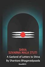 Shiva Suvarna Mala Stuti : A Garland of Letters for Shiva 