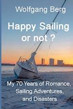 Happy Sailing or not?: My 70 years of Sailing Adventures, Romance, and Disasters 