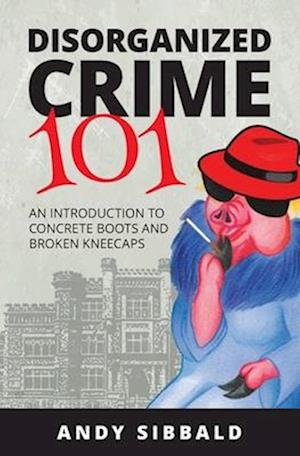 Disorganized Crime 101: An Introduction to Concrete Boots and Broken Kneecaps