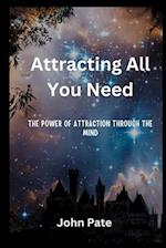 ATTRACTING ALL YOU NEED: The power of attraction through the mind 