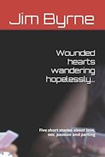 Wounded hearts wandering hopelessly...: Five short stories about love, sex, passion and parting 