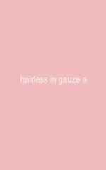 hairless in gauze a 
