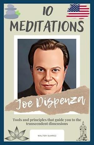 Joe Dispenza : 10 Meditations: Tools and principles that guide you to the transcendent dimensions