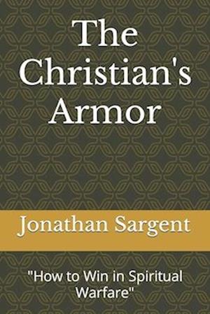 The Christian's Armor: "How to Win in Spiritual Warfare"