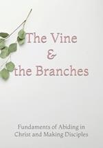 The Vine and the Branches : The Fundaments of Abiding in Christ and Making Disciples 