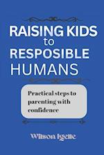 Raising kids to responsible humans: Practical steps to parenting with confidence 