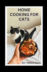HOME COOKING FOR CATS: Complete Guide to Feeding Your cat With Healthy Foods Including Recipes 