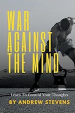 War Against The Mind: Learn To Control Your Thoughts 