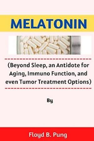 MELATONIN: (Beyond Sleep, an Antidote for Aging, Immuno Function, and even Tumor Treatment Options)