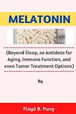 MELATONIN: (Beyond Sleep, an Antidote for Aging, Immuno Function, and even Tumor Treatment Options) 