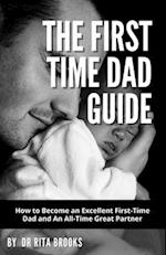 The First Time Dad Guide: How to Become an Excellent First-Time Dad and An All-Time Great Partner 