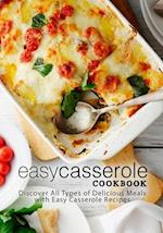 Easy Casserole Cookbook: Discover All Types of Delicious Meals with Easy Casserole Recipes 