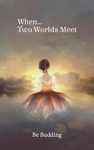 When...Two Worlds Meet: Poetry to Birth your Soul into Being