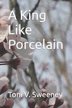A King Like Porcelain 