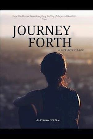 JOURNEY FORTH: A Life Given Back