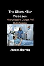 The Silent Killer Diseases: Heart Disease, Cancer And Hypertension 