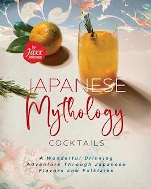 Japanese Mythology Cocktails: A Wonderful Drinking Adventure Through Japanese Flavors and Folktales