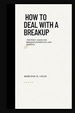 How to deal with a breakup: properly handling breakup,seperation or divorce 