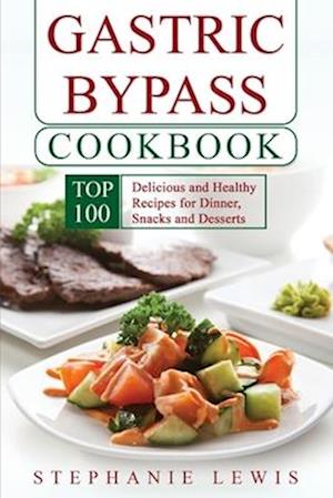 Gastric Bypass Cookbook: Top 100 Delicious and Healthy Recipes for Dinner, Snacks and Desserts