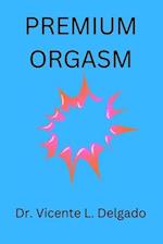 Premium orgasm: The secret behind every woman's sexual climax unvailed. 