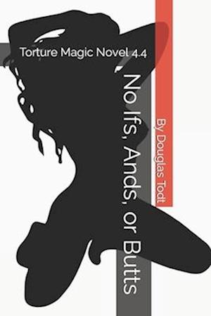 No Ifs, Ands, or Butts : Torture Magic Novel 4.4