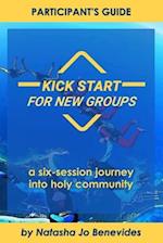 Kick Start for New Groups: A Six-Session Journey into Holy Community 