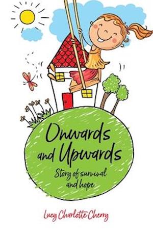 ONWARDS AND UPWARDS : STORY OF SURVIVAL AND HOPE: A Childhood Memoir Northern Ireland in the 1960s