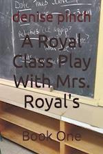 A Royal Class Play With Mrs. Royal's: Book One 