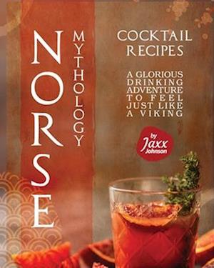 Norse Mythology Cocktail Recipes: A Glorious Drinking Adventure to Feel Just Like a Viking