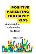 POSITIVE PARENTING HAPPY KIDS: Discipline Tools To Raise Happy Kids. 