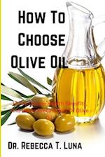 How To Choose Olive Oil : 12 Impressive Health Benefits, And Some Precautions Of Olive Oil 