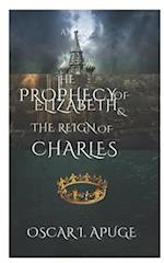 THE PROPHECY OF ELIZABETH AND THE REIGN OF CHARLES: VOLUME 1 