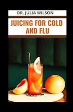 JUICING FOR COLD AND FLU: Healthy Natural Remedies for Cold and Flu 