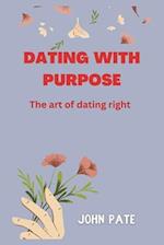 Dating With Purpose: The art of Dating Right 